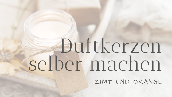 Duftkerzen selber machen Zimt und Orange